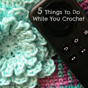 5 Things to Do While You Crochet